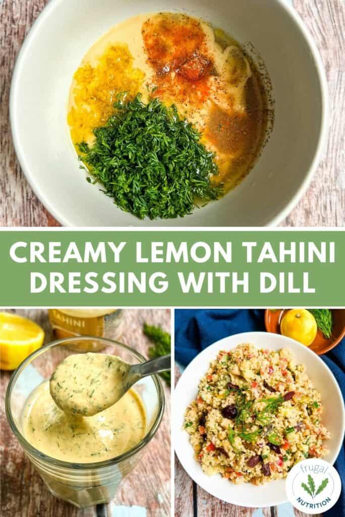 collage of three images, the top with the tahini, dill, lemon zest, and spices in a bowl, the bottom left with a spoon pouring out the finished dressing, the right a quinoa salad with this dressing, white text overlay on green background reads creamy lemon tahini dressing with dill